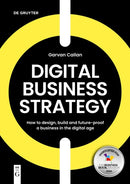 Digital Business Strategy : How to Design, Build, and Future-Proof a Business in the Digital Age-9783111031798