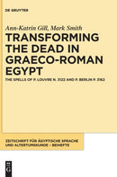 Transforming the Dead in Graeco-Roman Egypt : The Spells of P. Louvre N. 3122 and P. Berlin P. 3162-9783111079837
