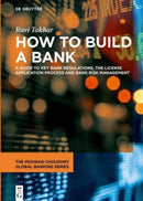 How to Build a Bank : A Guide to Key Bank Regulations, the License Application Process and Bank Risk Management-9783111100555
