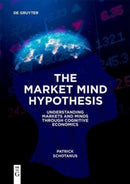 The Market Mind Hypothesis : Understanding Markets and Minds Through Cognitive Economics-9783111211619