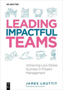 Leading Impactful Teams : Achieving Low-Stress Success in Project Management-9783111269405