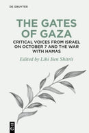 The Gates of Gaza: Critical Voices from Israel on October 7 and the War with Hamas-9783111434971