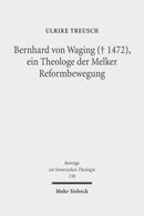 Bernhard von Waging (+ 1472), ein Theologe der Melker Reformbewegung : Monastische Theologie im 15. Jahrhundert?-9783161508424