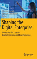 Shaping the Digital Enterprise : Trends and Use Cases in Digital Innovation and Transformation-9783319409665