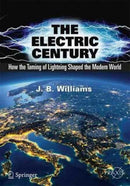 The Electric Century : How the Taming of Lightning Shaped the Modern World-9783319511542