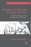 European Civil Service in (Times of) Crisis : A Political Sociology of the Changing Power of Eurocrats-9783319517919