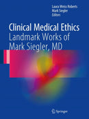 Clinical Medical Ethics : Landmark Works of Mark Siegler, MD-9783319538730