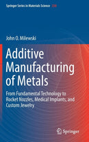 Additive Manufacturing of Metals : From Fundamental Technology to Rocket Nozzles, Medical Implants, and Custom Jewelry-9783319582047