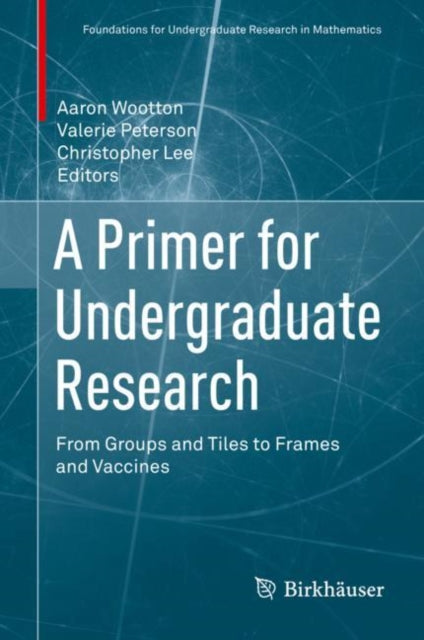 A Primer for Undergraduate Research : From Groups and Tiles to Frames and Vaccines-9783319660646