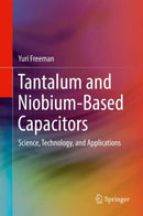 Tantalum and Niobium-Based Capacitors : Science, Technology, and Applications-9783319678696
