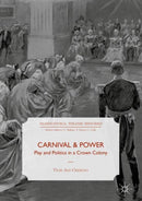 Carnival and Power : Play and Politics in a Crown Colony-9783319706559