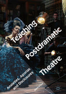 Teaching Postdramatic Theatre : Anxieties, Aporias and Disclosures-9783319716848