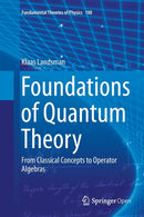 Foundations of Quantum Theory : From Classical Concepts to Operator Algebras-9783319847382