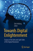 Towards Digital Enlightenment : Essays on the Dark and Light Sides of the Digital Revolution-9783319908687