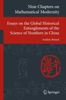 Nine Chapters on Mathematical Modernity : Essays on the Global Historical Entanglements of the Science of Numbers in China-9783319936949