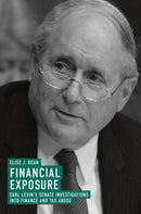 Financial Exposure : Carl Levin's Senate Investigations into Finance and Tax Abuse-9783319943879