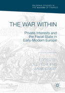 The War Within : Private Interests and the Fiscal State in Early-Modern Europe-9783319980492