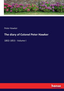 The diary of Colonel Peter Hawker : 1802-1853 - Volume I-9783337017651