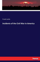 Incidents of the Civil War in America-9783337222888