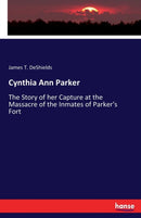 Cynthia Ann Parker : The Story of her Capture at the Massacre of the Inmates of Parker's Fort-9783337345860
