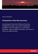 Antiquitates Celto-Normannicae : Containing the Chronicle of Man and the isles, abridged by Camden, and now first published, complete, from the original ms. in the British Musaeum: with an English tra-9783337410599