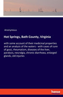 Hot Springs, Bath County, Virginia : with some account of their medicinal properties and an analysis of the waters - with cases of cure of gout, rheumatism, diseases of the liver, paralysis, neuralgia-9783337901394