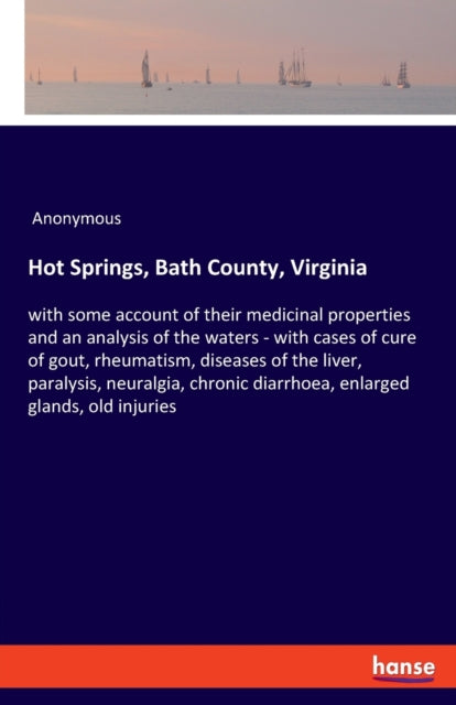 Hot Springs, Bath County, Virginia : with some account of their medicinal properties and an analysis of the waters - with cases of cure of gout, rheumatism, diseases of the liver, paralysis, neuralgia-9783337901394