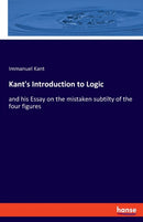 Kant's Introduction to Logic : and his Essay on the mistaken subtilty of the four figures-9783337951467