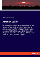 Athenian Letters : or, the Epistolary Correspondence of an Agent of the King of Persia, residing at Athens, during the Peloponnesian War; containing the History of the Times in Dispatches to the Minis-9783348019897