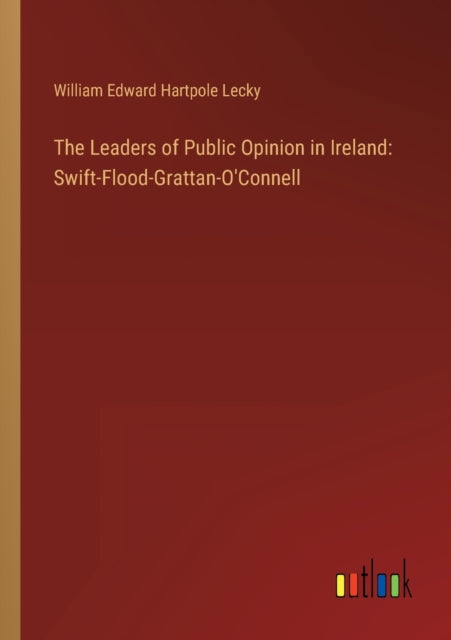 The Leaders of Public Opinion in Ireland : Swift-Flood-Grattan-O'Connell-9783368160722