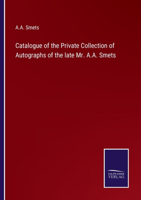Catalogue of the Private Collection of Autographs of the late Mr. A.A. Smets-9783375013165