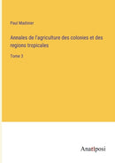Annales de l'agriculture des colonies et des regions tropicales : Tome 3-9783382700287