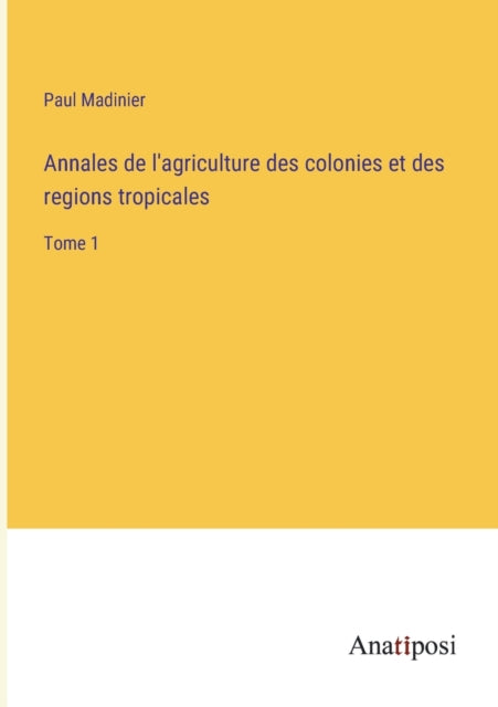 Annales de l'agriculture des colonies et des regions tropicales : Tome 1-9783382700300