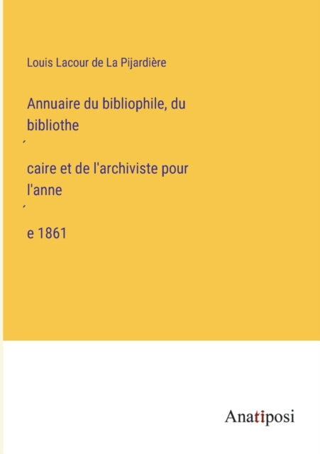 Annuaire du bibliophile, du bibliothe&#769;caire et de l'archiviste pour l'anne&#769;e 1861-9783382700546