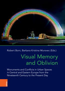 Visual Memory and Oblivion : Monuments and Conflicts in Urban Spaces in Central and Eastern Europe from the Nineteenth Century to the Present Day-9783412529086