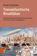 Transatlantische Rivalitaten : Deutsche und amerikanische Einstellungen zu Technik, Kultur und Moderne-9783412529819