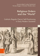 Religious Orders and the `World' : Catholic Regular Clerics' Self-Positioning in Early Modern Societies-9783412533335