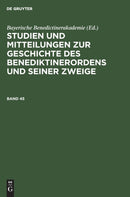 Studien Und Mitteilungen Zur Geschichte Des Benediktinerordens Und Seiner Zweige. Band 45