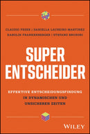 Super-Entscheider : Effektive Entscheidungsfindung in dynamischen und unsicheren Zeiten-9783527512126