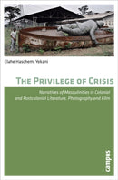 The Privilege of Crisis – Narratives of Masculinities in Colonial and Postcolonial Literature, Photography, and Film