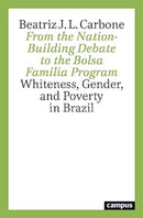From the Nation-Building Debate to the Bolsa Familia Program : Whiteness, Gender, and Poverty in Brazil-9783593517834