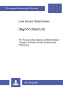 Beyond Structure : Power and Limitations of Mathematical Thought in Common Sense, Science and Philosophy-9783631479001