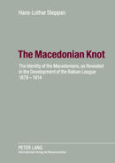 The Macedonian Knot : The Identity of the Macedonians, as Revealed in the Development of the Balkan League 1878-1914-  The Role of Macedonia in the Strategy of the Entente Before the First World War-9783631560679