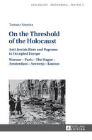 On the Threshold of the Holocaust : Anti-Jewish Riots and Pogroms in Occupied Europe: Warsaw - Paris - The Hague - Amsterdam - Antwerp - Kaunas-9783631640487