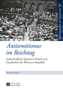 Antisemitismus Im Reichstag : Judenfeindliche Sprache in Politik Und Gesellschaft Der Weimarer Republik-9783631651483