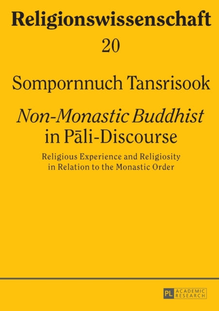 ?Non-Monastic Buddhist? in Pali-Discourse : Religious Experience and Religiosity in Relation to the Monastic Order-9783631657164