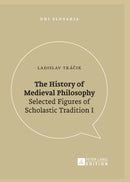 The History of Medieval Philosophy : Selected Figures of Scholastic Tradition I-9783631674604