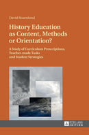 History Education as Content, Methods or Orientation? : A Study of Curriculum Prescriptions, Teacher-made Tasks and Student Strategies-9783631676721