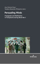Persuading Minds : Propaganda and Mobilisation in Transylvania during World War I-9783631738573