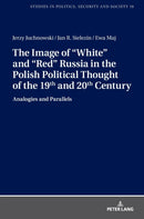 The Image of ?White? and ?Red? Russia in the Polish Political Thought of the 19th and 20th Century : Analogies and Parallels-9783631755297